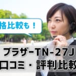 【ブラザーTN-27J】価格比較＆レビュー！純正・リサイクル・互換トナーの評判は？