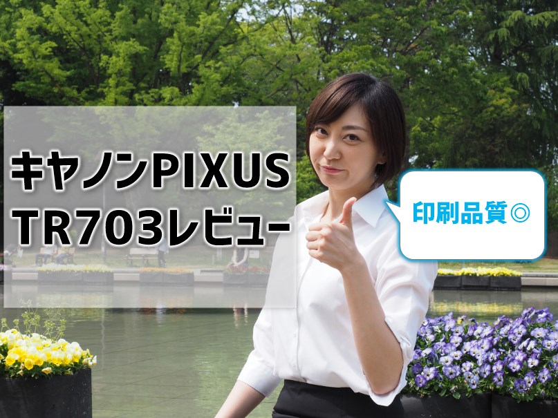 【キヤノンPIXUS TR703レビュー】リアルな口コミ・評判をご紹介