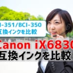 Canon iX6830互換インク（BCI-351/BCI-350)を比較