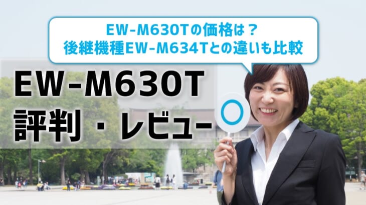 【EW-M630Tレビュー】口コミ・評判は？EW-M634Tとの違いも解説