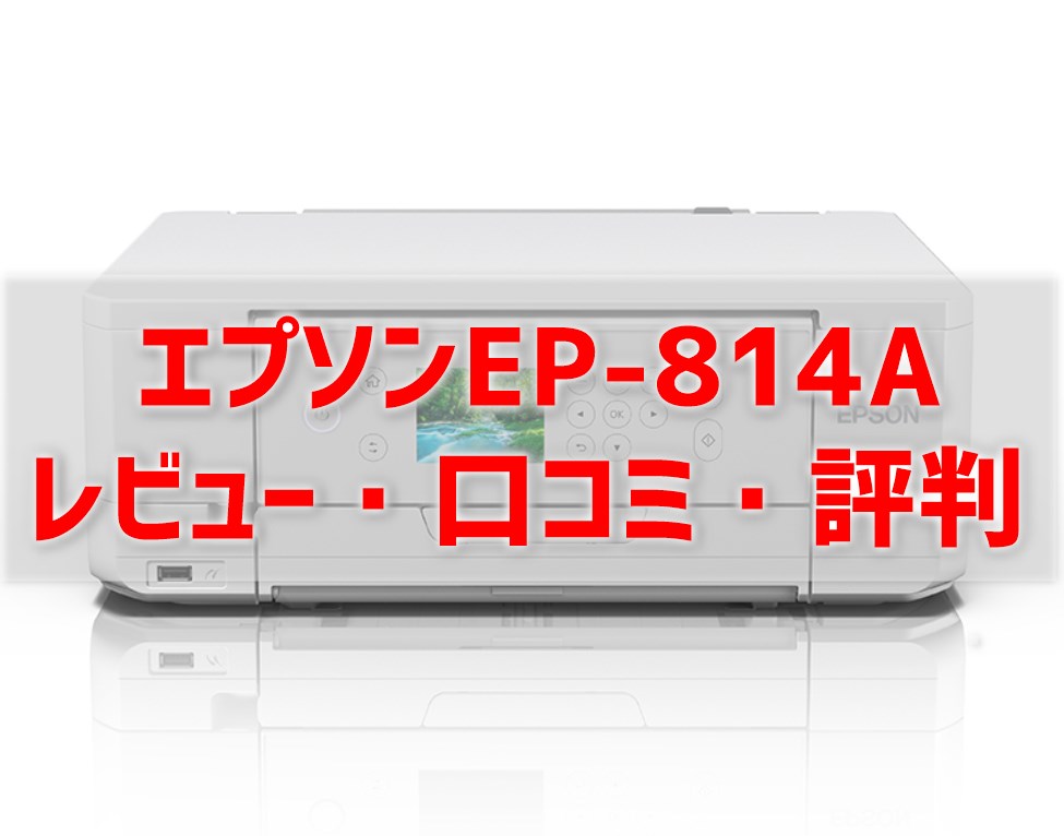 EP-814Aのレビュー】口コミ・評判は？EP-813Aとの違いも解説 │ プリンター・インクGメン