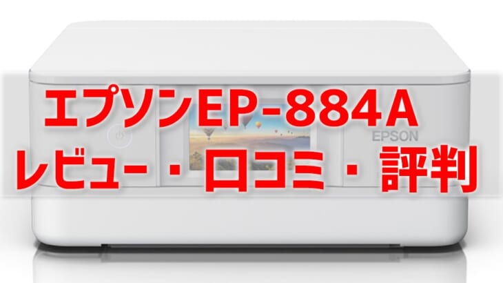 【EP-884Aレビュー】口コミ・評判は？EP-883Aとの違いも解説