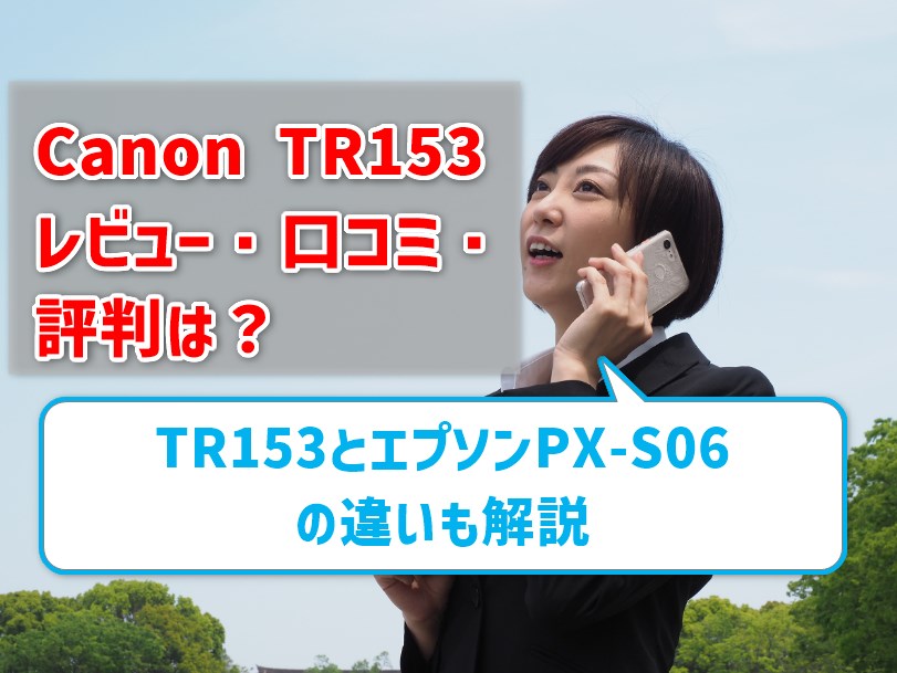 【Canon TR153レビュー】口コミ・評判は？ エプソンPX-S06との比較も