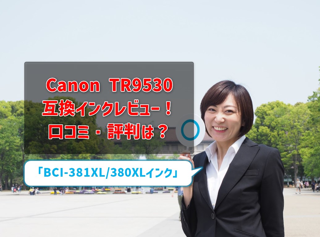 Canon TR9530互換インクレビュー！口コミ・評判は？