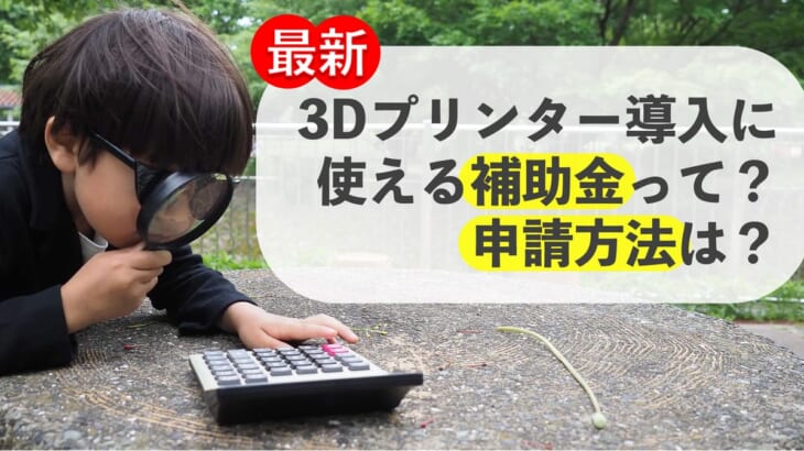 【最新】3Dプリンター導入に使える補助金って？申請方法は？