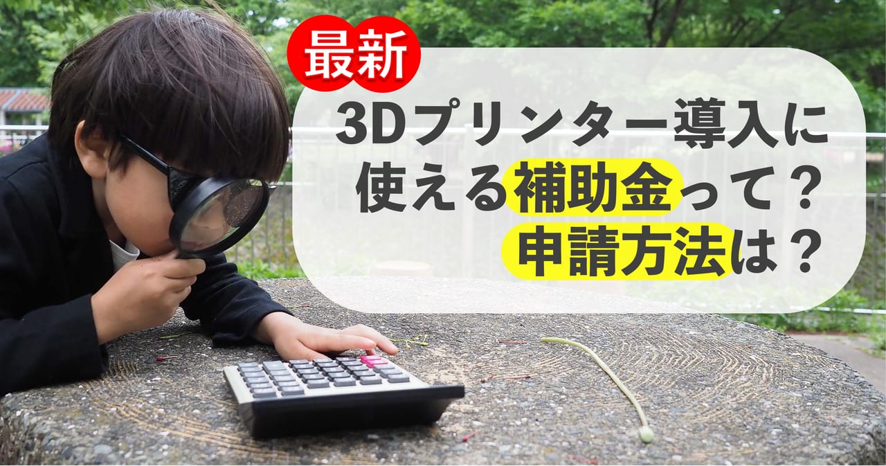 【最新】3Dプリンター導入に使える補助金って？申請方法は？