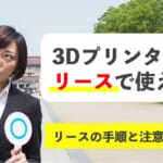 3Dプリンターもリースで使える？リースの手順と注意点を紹介！