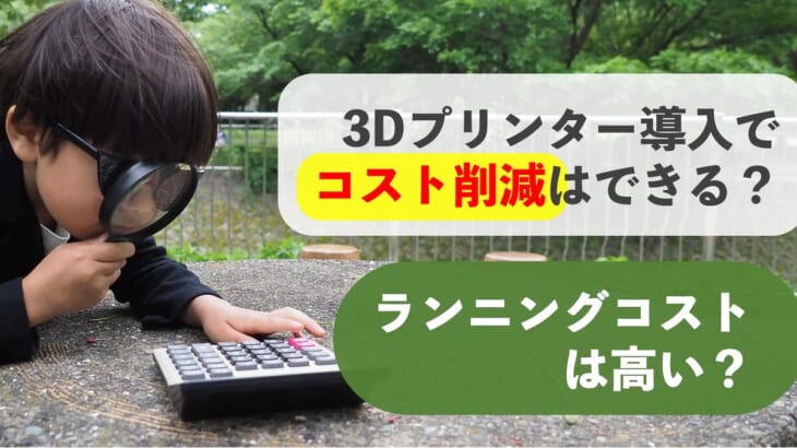 3Dプリンター導入でコスト削減はできる？ランニングコストは高い？