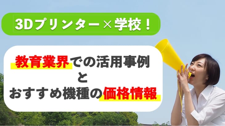 3Dプリンター×学校！教育業界での活用事例とおすすめ機種の価格情報