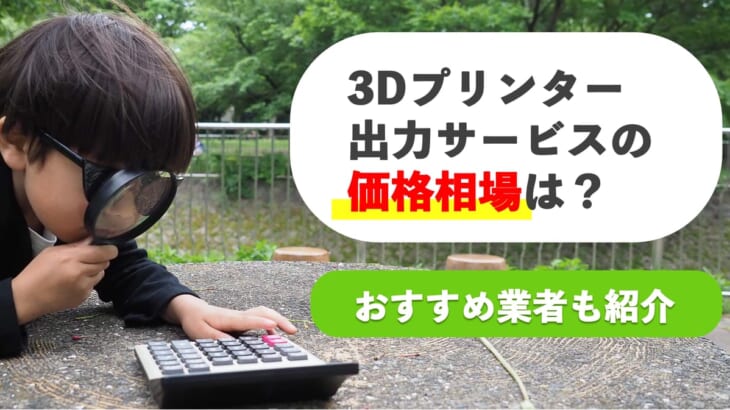 3Dプリンター出力サービスの価格相場は？おすすめ業者も紹介！