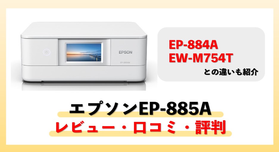 【エプソンEP-885Aレビュー】口コミ・評判は？EP-884A、EW-M754Tとの違いも解説