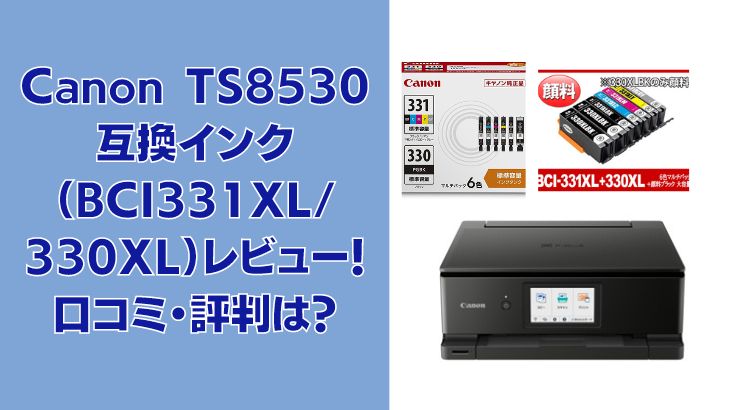 Canon TS8530互換インク（BCI-331XL/330XL）レビュー！口コミ・評判は？