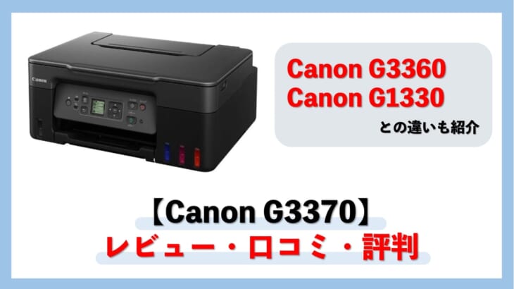 【G3370レビュー】口コミ・評判は？G3360やG1330との違いも比較【監修記事】