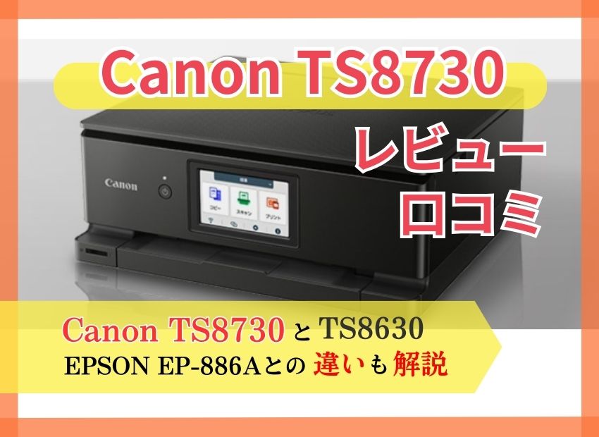 Canon TS8730を徹底レビュー！TS8630・EPSON EP-886Aとの違いも【元家電販売員が解説】