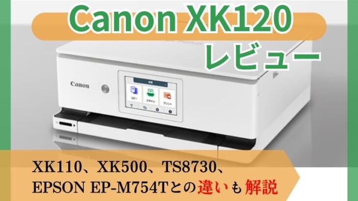 【Canon XK120レビュー】XK110やXK500、TS8730、EPSON EW-M754Tとの違いも解説【元家電販売員監修】