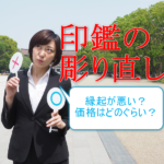 【印鑑の彫り直し】縁起が悪いってホント？価格はどのぐらい？