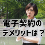 電子契約のメリットとデメリットを徹底比較して解説！