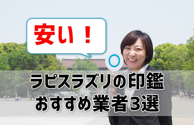 【贈り物に最適◎】ラピスラズリの印鑑が安いのはどこ？価格相場やおすすめ業者3選をご紹介！
