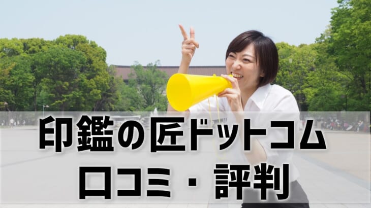 【印鑑の匠ドットコムの口コミ評判】実印や会社印の作成者必見！人気の印鑑通販サイト解説
