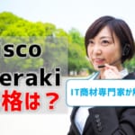 【Cisco Merakiの価格】組み合わせ価格例をIT商材専門家が紹介