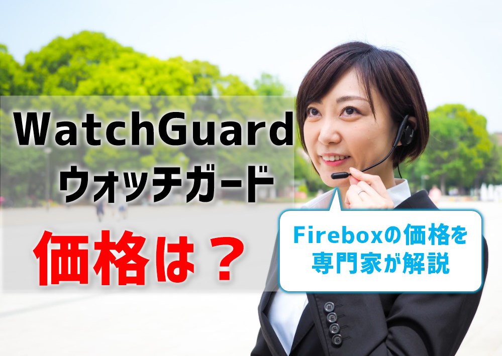 WatchGuard（ウォッチガード）Fireboxの価格を専門家が解説