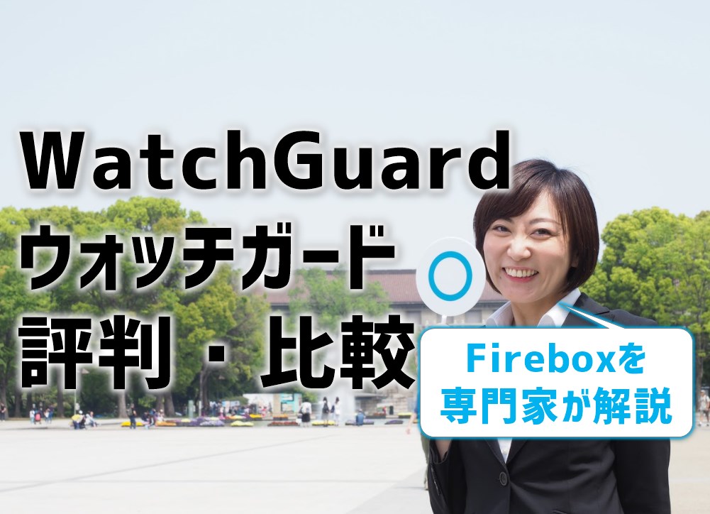 WatchGuard（ウォッチガード）の評判比較