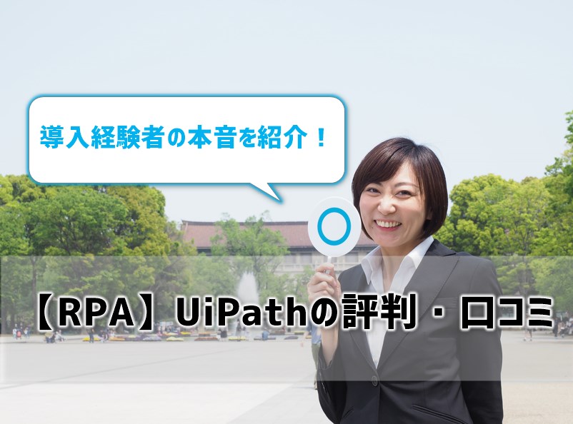【RPA】UiPathの評判・口コミは？導入経験者の本音を紹介！