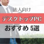 【ビジネス（法人用）】デスクトップPCおすすめ5選