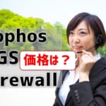 【Sophos XGS Firewallの価格】他社UTMやSophos SGとも比較