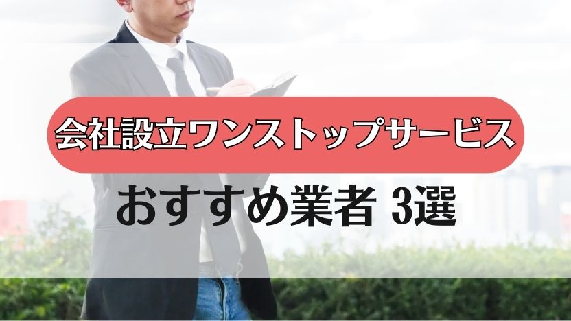 【起業・会社設立のワンストップサービス】おすすめ業者3社を徹底比較！