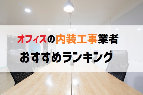 【オフィスの内装・リノベーション】おすすめの内装工事業者ランキングBEST3！