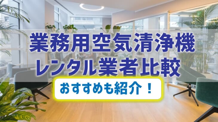 【業務用空気清浄機レンタル業者を比較】おすすめ5選！