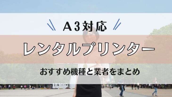 【レンタルプリンター】A3サイズ対応のおすすめ6機種を紹介！