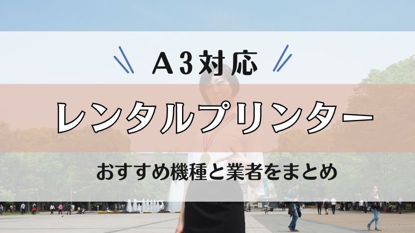 【A3プリンタ―・コピー機のレンタル】おすすめ機種と業者まとめ