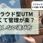 クラウド型UTMのほうが安くて楽？アプライアンス型UTMとの違いと失敗しない選び方