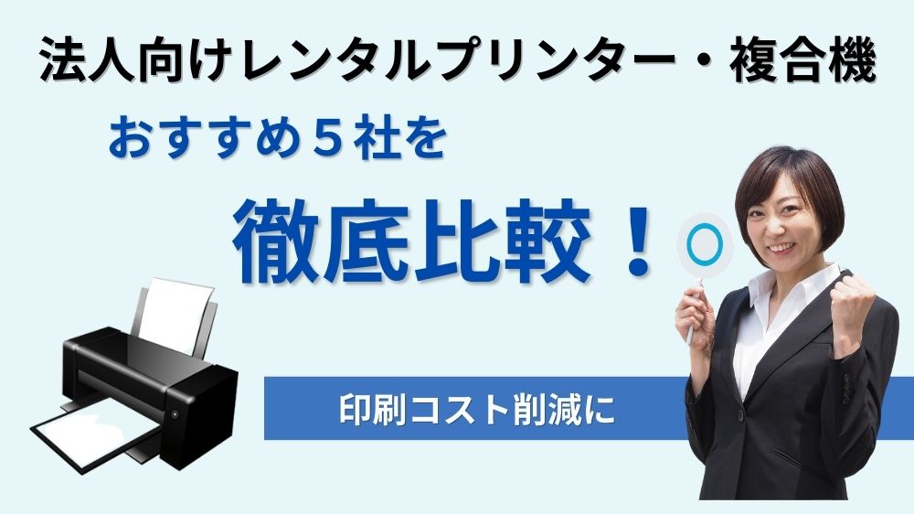 法人向けレンタルプリンター・複合機おすすめ5社を徹底比較!印刷コスト削減に